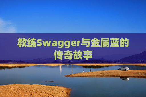 教练Swagger与金属蓝的传奇故事 教练Swagger与金属蓝的传奇故事
